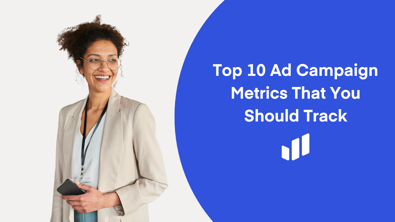 Top 10 Ad Campaign Metrics That You Should Track