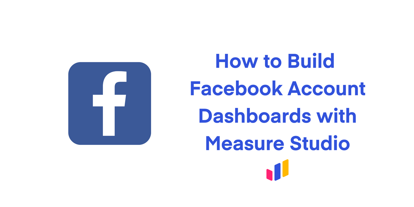 How to Build Facebook Account Dashboards with Measure Studio