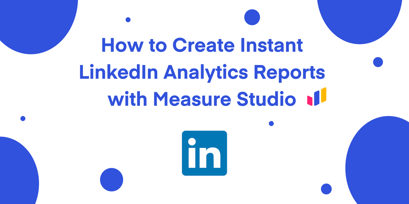 How to Build LinkedIn Analytics Reports with Measure Studio