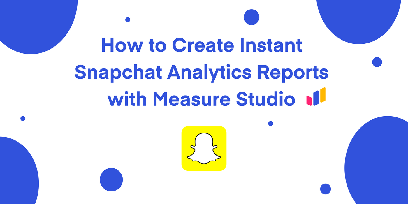 How to Build Snapchat Analytics Reports with Measure Studio