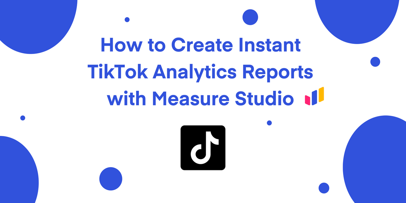 How to Build TikTok Analytics Reports with Measure Studio