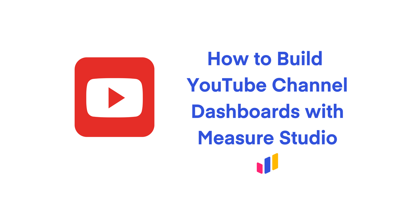 How to Build YouTube Account Dashboards with Measure Studio