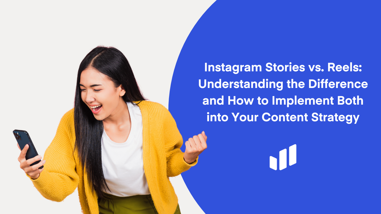 Instagram Stories vs. Reels: Understanding the Difference and How to Implement Both into Your Content Strategy