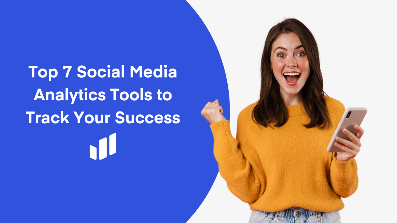 Top 7 Social Media Analytics Tools to Track Your Success