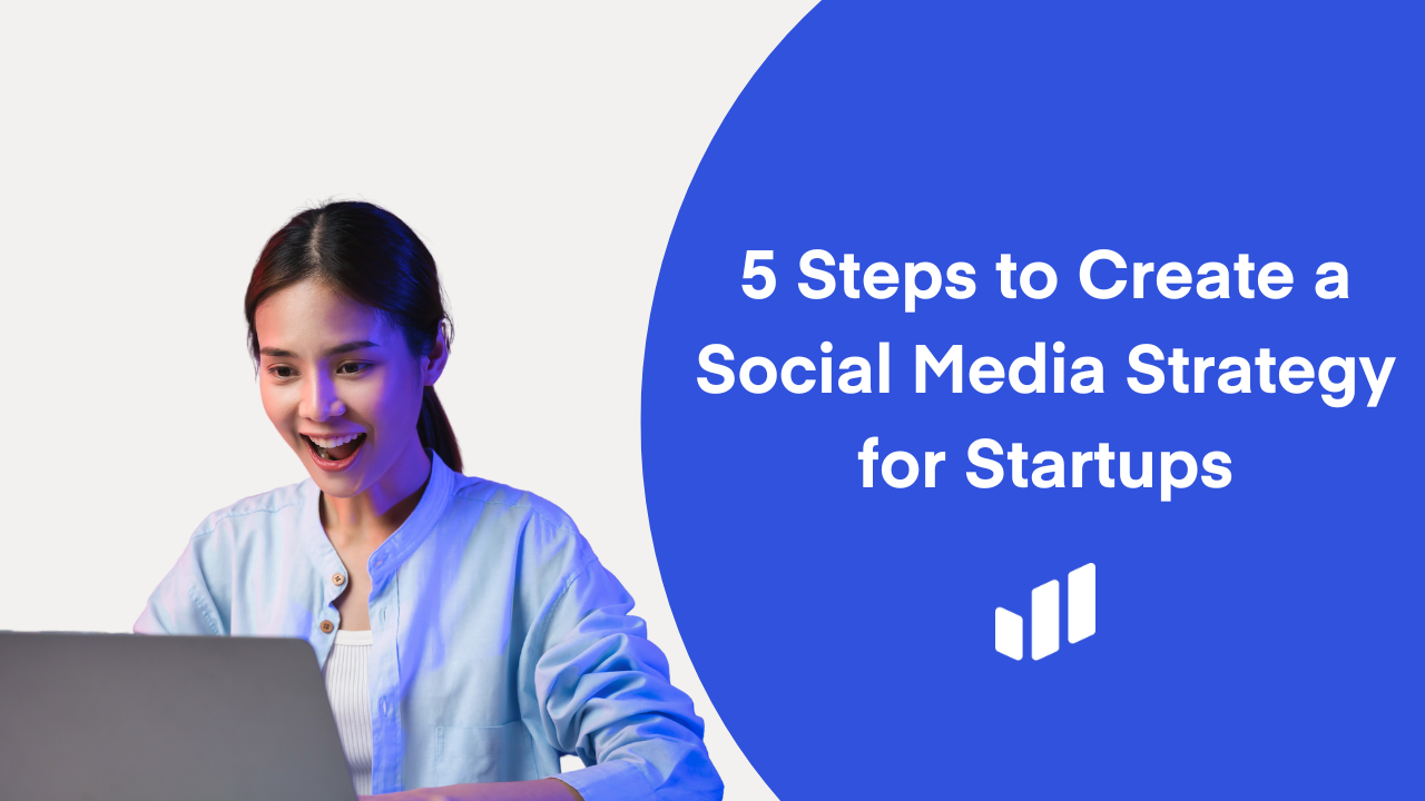 5 Steps to Create a Social Media Strategy for Startups