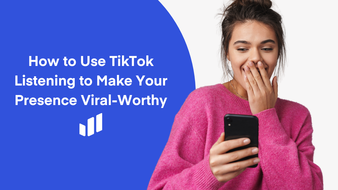 How to Use TikTok Listening to Make Your Presence Viral-Worthy