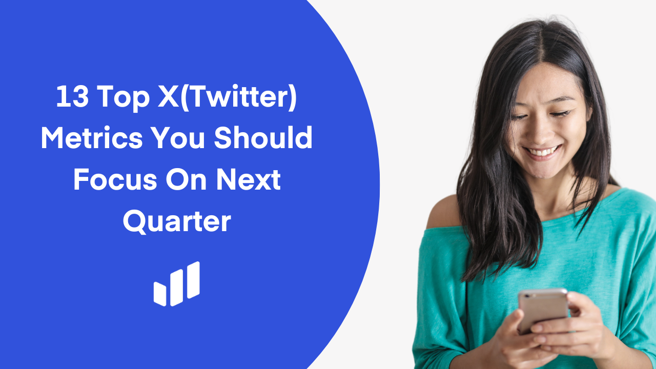13 Top X(Twitter) Metrics You Should Focus On Next Quarter