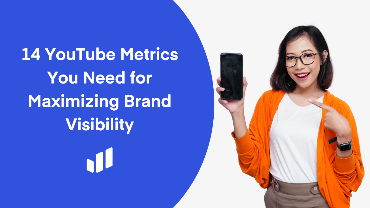 14 YouTube Metrics You Need For Maximizing Brand Visibility