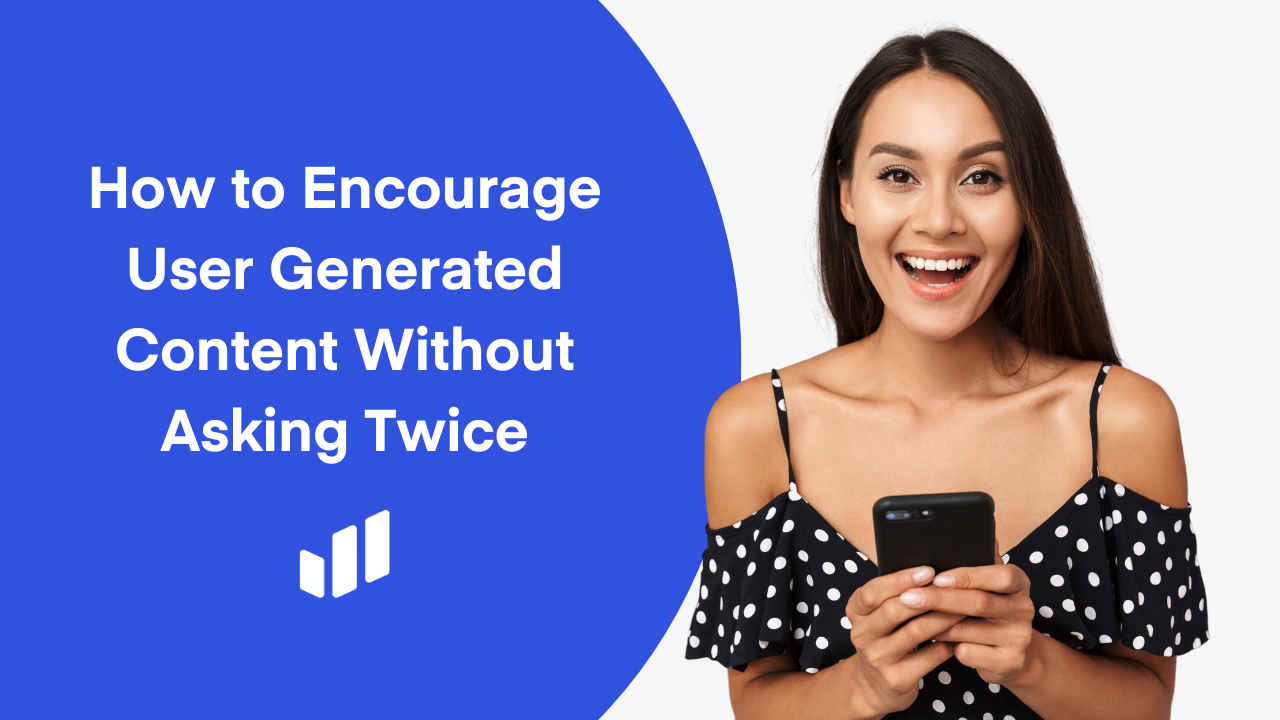 How to Encourage User Generated Content (UGC) Without Asking Twice